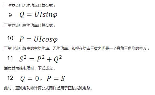 　正弦交流電無功功率計算公式：  　　正弦電路無功功率計算公式  　　正弦交流電有功功率計算公式：  　　正弦電路有功功率計算公式  　　正弦電流電路中的有功功率、無功功率、和視在功率三者之間是一個直角三角形的關(guān)系：  　　正弦電路復(fù)功率計算公式  　　當(dāng)負(fù)載為純電阻時，下式成立：  　　直流電路有功功率等于視在功率  　　此時，直流電功率計算公式同樣適用于正弦交流電路。